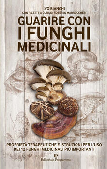 Guarire con i funghi medicinali. Proprietà terapeutiche e istruzioni per luso dei 12 funghi medicinali più importanti.pdf