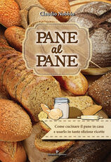 Libro Pane al pane. Come cucinare il pane in casa e usarlo in tante sfiziose ricette Claudio Nobbio