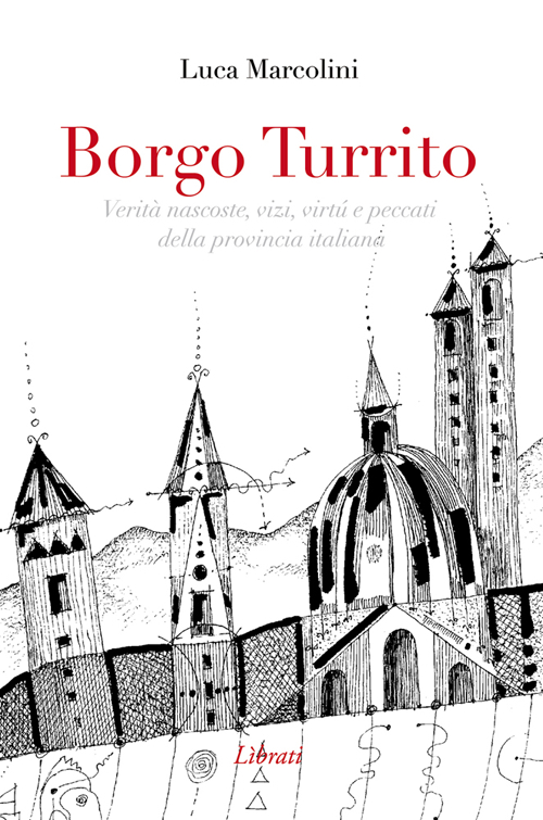 Borgo Turrito. Verità nascoste, vizi, virtù e peccati della provincia italiana Scarica PDF EPUB
