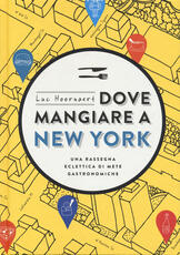 Libro Dove mangiare a New York. Una rassegna eclettica di mete gastronomiche Luc Hoornaert
