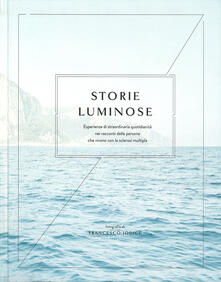 Storie luminose. Esperienze di straordinaria quotidianità nei racconti delle persone che vivono con la sclerosi multipla.pdf