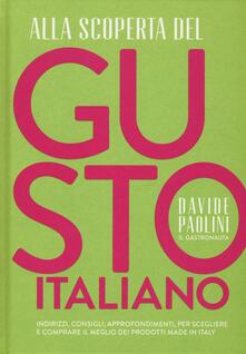 Alla scoperta del gusto italiano. Indirizzi, consigli, approfondimenti, per scegliere e comprare il meglio dei prodotti Made in Italy.pdf
