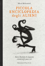 Libro Piccola enciclopedia degli alieni. Storia illustrata di cinquanta extraterrestri quasi veri Micol Arianna Beltramini