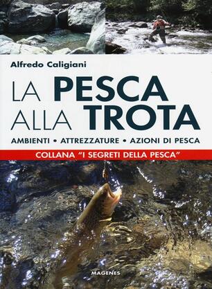 La Pesca Alla Trota Ambienti Attrezzature Azioni Di Pesca Alfredo Caligiani Libro Addictions Magenes Editoriale I Segreti Della Pesca Ibs
