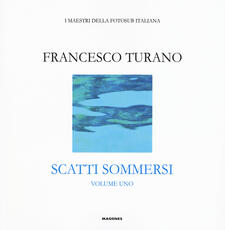 Libro Scatti sommersi. I maestri della fotosub italiana. Ediz. illustrata. Vol. 1: Francesco Turano. Francesco Turano