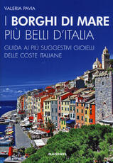 Libro I borghi di mare più belli d'Italia. Guida ai più suggestivi gioielli delle coste italiane. Nuova ediz. Valeria Pavia