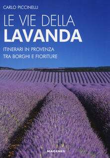 Le vie della lavanda. Itinerari in Provenza tra borghi e fioriture.pdf