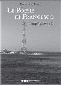 Le poesie di Francesco. Semplicemente io Scarica PDF EPUB
