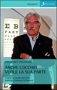 Anche l'occhio vuole la sua parte. I segreti del mondo dell'ottica. Intervista a Fortunato De Gaetano Scarica PDF EPUB
