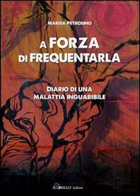 A forza di frequentarla. Diario di una malattia inguaribile Scarica PDF EPUB
