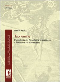 Tuo lumine. L'accademia dei Risvegliati e lo spettacolo a Pistoia tra Sei e Settecento Scarica PDF EPUB
