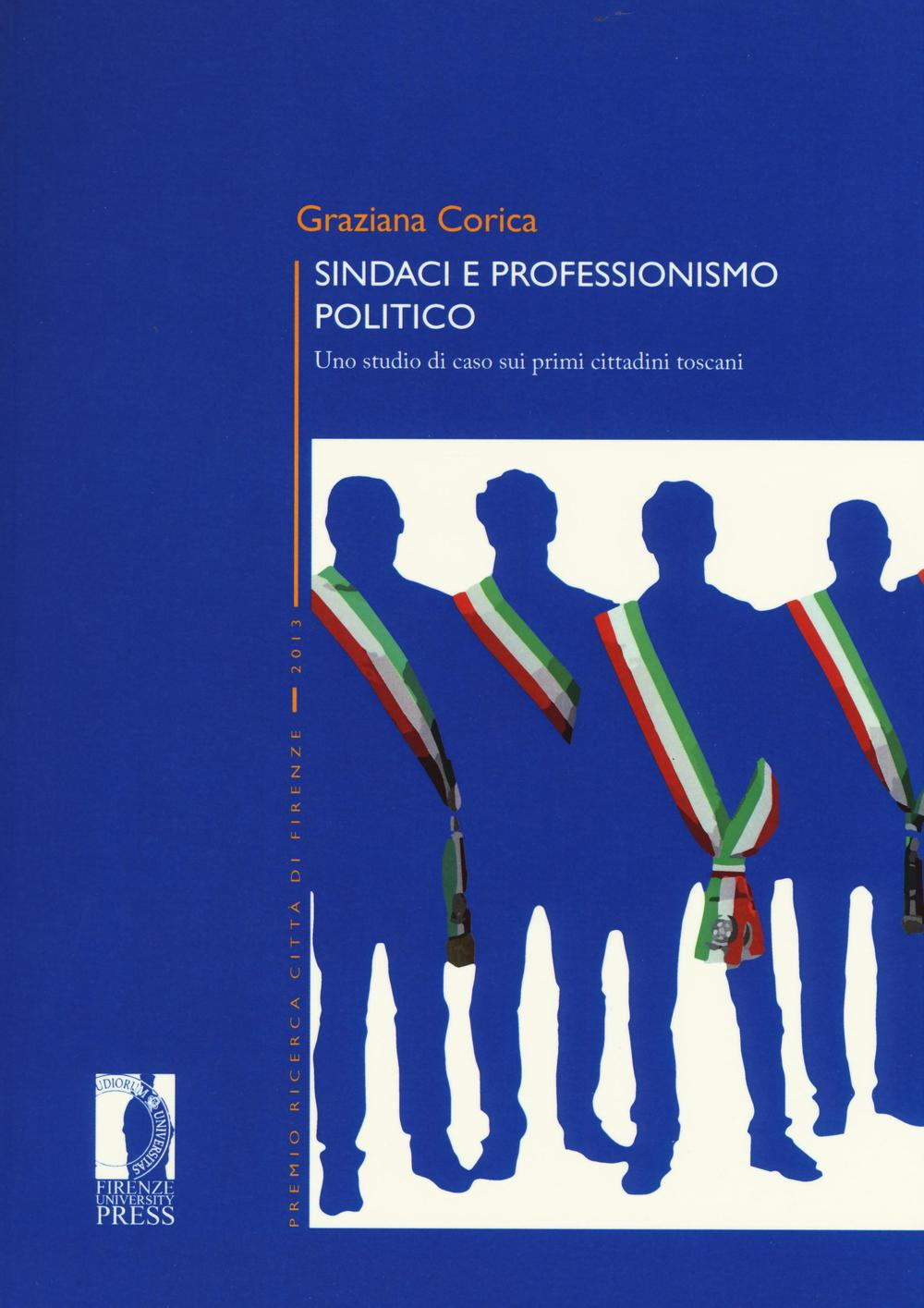 Sindaci e professionismo politico. Uno studio di caso sui primi cittadini toscani Scarica PDF EPUB
