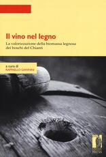 Libro Il vino nel legno. La valorizzazione della biomassa legnosa dei boschi del Chianti