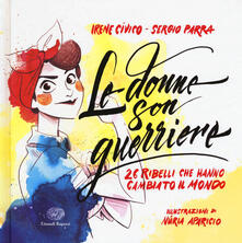 Le donne son guerriere. 26 ribelli che hanno cambiato il mondo. Ediz. a colori.pdf