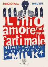 Libro Il mio amore non può farti male. Vita (e morte) di Harvey Milk Piergiorgio Paterlini