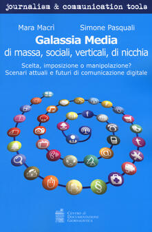 Galassia media di massa, sociali, verticali, di nicchia. Scelta, imposizione o manipolazione? Scenari attuali e futuri di comunicazione digitale.pdf