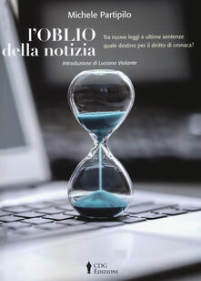 L oblio della notizia. Tra nuove leggi e ultime sentenze quale destino per il diritto di cronaca?.pdf