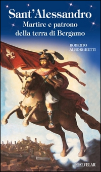 Sant'Alessandro. Martire e patrono della terra di Bergamo Scarica PDF EPUB
