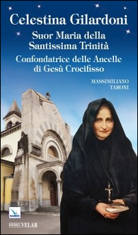 Celestina Gilardoni. Suor Maria della Santissima Trinità. Confondatrice delle Ancelle di Gesù Crocifisso Scarica PDF EPUB
