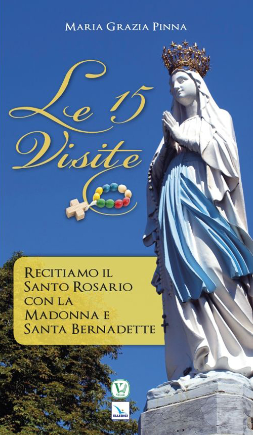 Le 15 visite. Recitiamo il Santo Rosario con la Madonna e Santa Bernadette Scarica PDF EPUB
