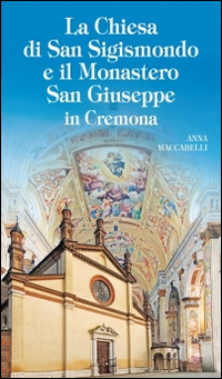 La chiesa di San Sigismondo e Monastero San Giuseppe in Cremona Scarica PDF EPUB
