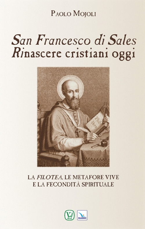 San Francesco di Sales. Rinascere cristiani oggi. La filotea, le metafore vive e la fecondità spirituale Scarica PDF EPUB
