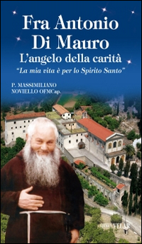 Fra Antonio Di Mauro. L'angelo della carità. «La mia vita è per lo Spirito Santo» Scarica PDF EPUB
