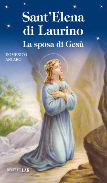 Sant Elena Di Laurino La Sposa Di Gesu Domenico Arcaro Libro Velar Blu Messaggeri D Amore Ibs