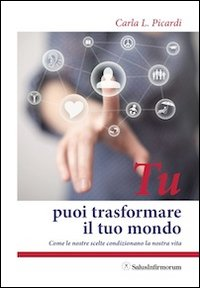 Tu puoi trasformare il tuo mondo. Come le nostre scelte condizionano la nostra vita Scarica PDF EPUB
