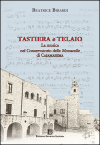 Tastiera e telaio. La musica nel conservatorio delle Monacelle di Casamassima