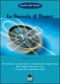 La bussola di Hamer. Per orientarsi in una nuova e rivoluzionaria comprensione delle malattie del nostro corpo e di ogni altro organismo vivente