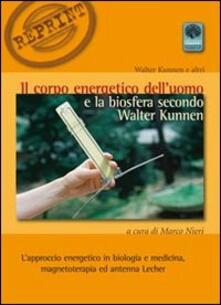 Il corpo energetico delluomo e la biosfera secondo Walter Kunnen. Lapproccio energetico in biologia e medicina.pdf