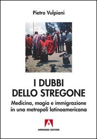 I dubbi dello stregone. Medicina, magia e immigrazione in una metropoli latinoamericana