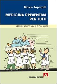 Medicina preventiva per tutti. Cosa fare per arrivare a cento anni in buona salute Scarica PDF EPUB
