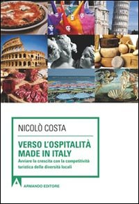 Verso l'ospitalità Made in Italy. Avviare la crescita con la competitività turistica delle diverse località Scarica PDF EPUB
