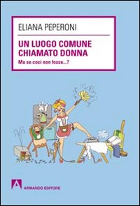 Un luogo comune chiamato donna. Ma se così non fosse... ? Scarica PDF EPUB
