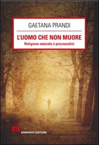 L' uomo che non muore. Religione naturale e psicoanalisi