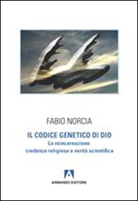 Il codice genetico di Dio. La reincarnazione: credenza religiosa o verità scientifica