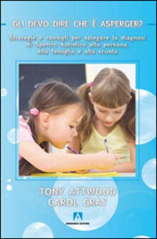 Gli devo dire che è Asperger? Strategie e consigli per spiegare la diagnosi di spettro autistico alla persona, alla famiglia e alla scuola.pdf