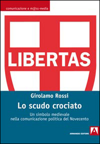 Lo scudo crociato. Un simbolo medievale nella comunicazione politica del Novecento Scarica PDF EPUB
