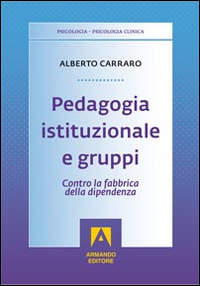 Pedagogia istituzionale e gruppi. Contro la fabbrica della dipendenza