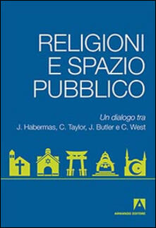 Religioni e spazio pubblico. Un dialogo tra J. Habermas, C. Taylor, J. Butler e C. West.pdf