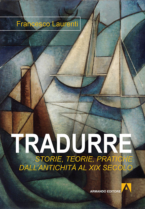 Tradurre. Storie, teorie, pratiche dall'antichità al XIX secolo Scarica PDF EPUB
