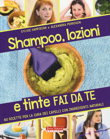Shampoo, lozioni e tinte fai da te. 80 ricette per la cura dei capelli con ingredienti naturali.pdf