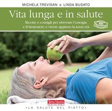 Vita lunga e in salute. Ricette e consigli per ritrovare lenergia e il benessere, e vivere appieno la terza età.pdf