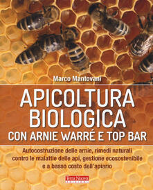 Apicoltura biologica con Arnie Warré t top bar. Autocostruzione delle arnie, rimedi naturali contro le malattie delle api, gestione ecosostenibile e a basso costo dellapiario.pdf