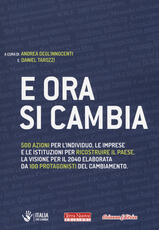Libro E ora si cambia. 500 azioni per l'individuo, le imprese e le istituzioni per ricostruire il Paese. La visione per il 2040 elaborata da 100 protagonisti del cambiamento
