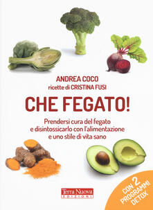 Che fegato! Prendersi cura del fegato e disintossicarlo con lalimentazione e uno stile di vita sano.pdf
