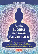 Libro Perché Buddha non aveva l'alzheimer. Un approccio innovativo per una patologia sempre più diffusa, attraverso la meditazione, lo yoga e l'arte Shuvendu Sen