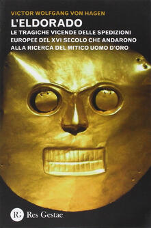 L Eldorado. Le tragiche vicende delle spedizioni europee del XVI secolo che andarono alla ricerca del mitico uomo doro.pdf